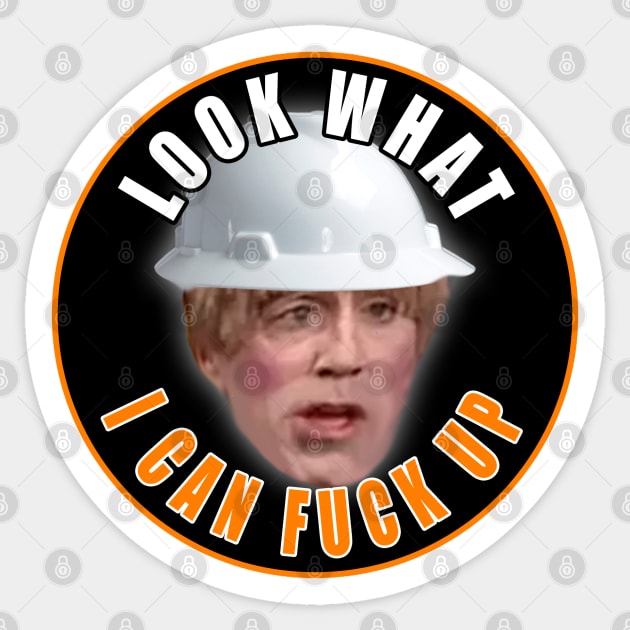 Look What I Can Fuck Up Sticker by  The best hard hat stickers 
